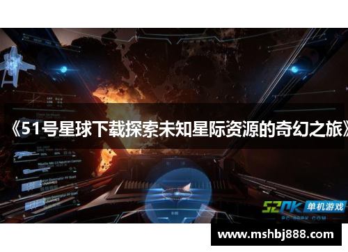《51号星球下载探索未知星际资源的奇幻之旅》
